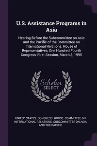 U.S. Assistance Programs Asia: Hearing Before the Subcommittee on Asia and Pacific of Committee International Relations, House Representatives, One Hundred Fourth Congress, First Session, March 8, 1995