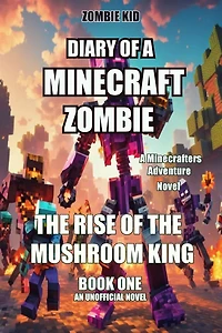 The Diary of a Minecraft Zombie: The Rise of the Mushroom King