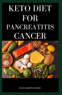 Keto Diet for Pancreatitis Cancer: Complete Guide on Using Keto diet to cure and manage pancreatitis includes recipes and meal plans