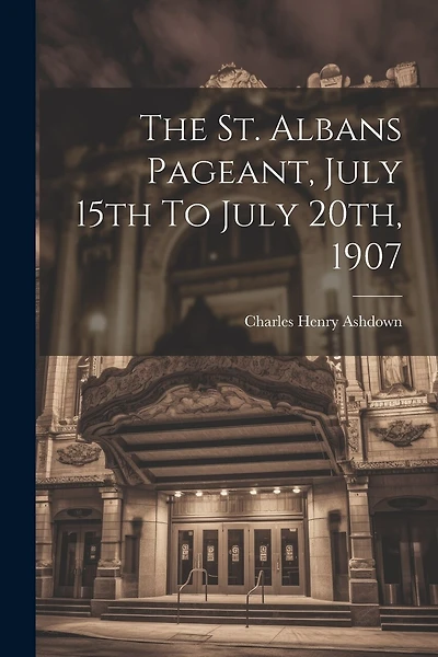 The St. Albans Pageant, July 15th To July 20th, 1907