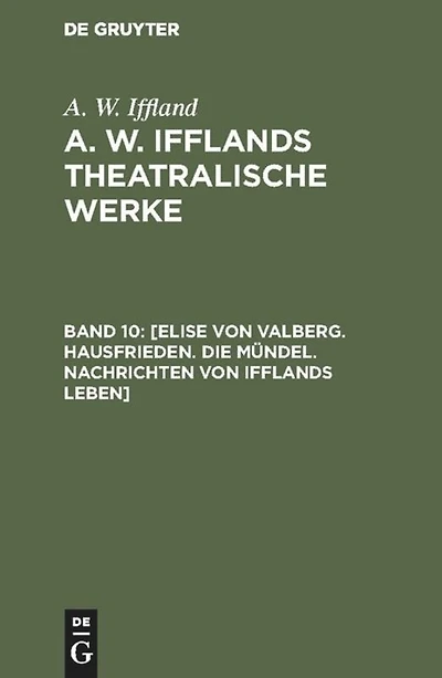 [Elise von Valberg. Hausfrieden. Die Mündel. Nachrichten von Ifflands Leben]