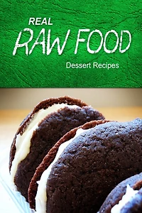 Real Raw Food - Dessert Recipes: Raw diet cookbook for the raw lifestyle