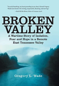 Broken Valley: a Wartime Story of the Hopes and Fears Those Left Behind Remote East Tennessee Valley