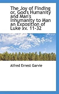 The Joy of Finding: Or, God's Humanity and Man's Inhumanity to Man, an Exposition Luke XV. 11-32 (Classic Reprint)