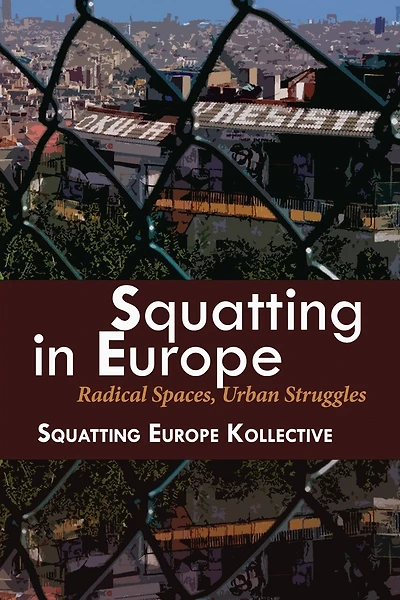 Squatting in Europe: Radical Spaces, Urban Struggles