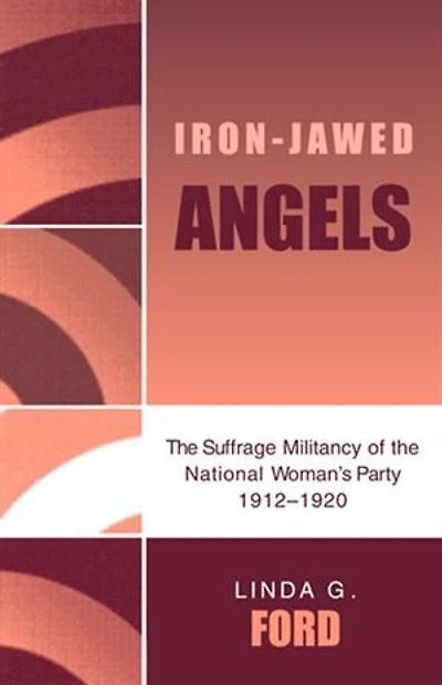 Iron-Jawed Angels: The Suffrage Militancy of the National Woman's Party 1912-1920