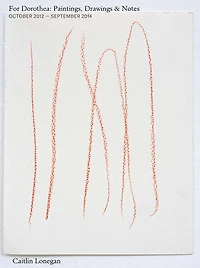 Caitlin Lonegan: For Dorothea: Paintings, Drawings & Notes, October 2012 - September 2014