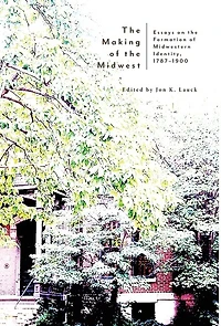 The Making of the Midwest: Essays on the Formation of Midwestern Identity, 1787-1900