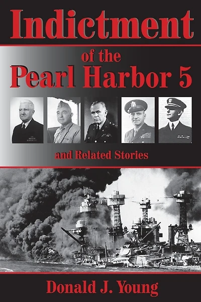 Indictment of the Pearl Harbor Five and Related Stories: This book will for the first time rightfully place the blame for Pearl Harbors unpreparedness on the heads of the Navy and War Departments.