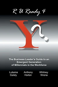 R U Ready 4 Y?: the Business Leader's Guide to an Emergent Generation of Millennials Workforce