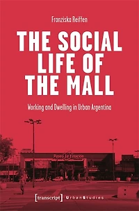 The Social Life of the Mall: Working and Dwelling in Urban Argentina