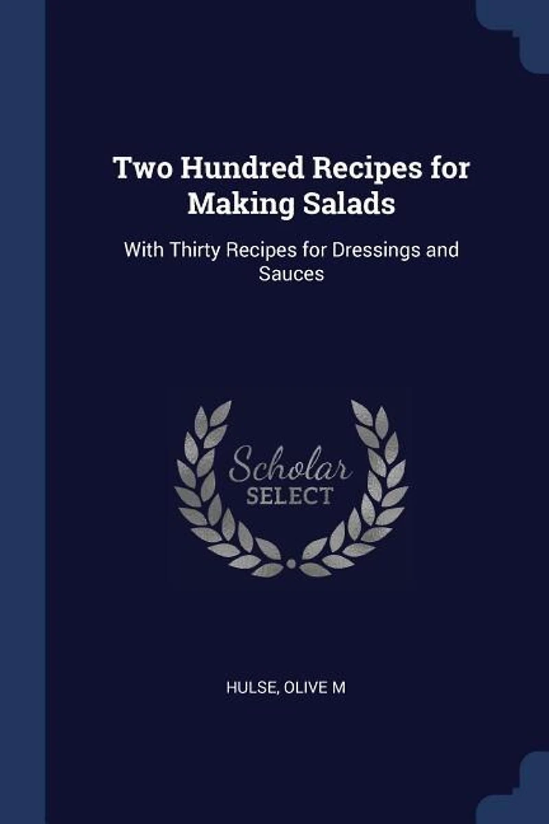Two Hundred Recipes for Making Salads: With Thirty Dressings and Sauces