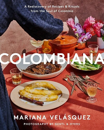 Colombiana: A Rediscovery Of Recipes And Rituals From The Soul Colombia