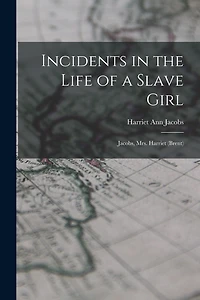 Incidents in the Life of a Slave Girl: Jacobs, Mrs. Harriet (Brent)