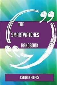 The Smartwatches Handbook - Everything You Need To Know About Smartwatches