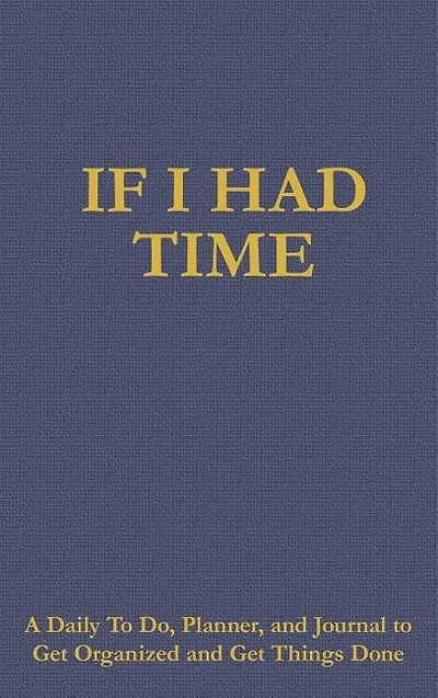 If I Had Time: A Daily to Do, Planner, and Journal Get Organized Things Done