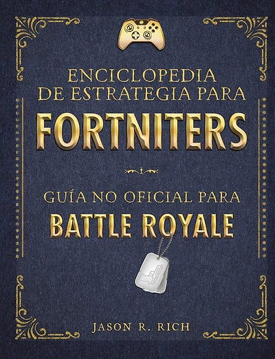 Una enciclopedia de estrategia para Fortniters. Guía no oficial Battle Royale / An Encyclopedia Of Strategy For Fortniters: Unofficial Guide