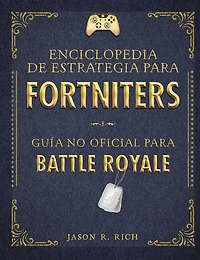 Una enciclopedia de estrategia para Fortniters. Guía no oficial Battle Royale / An Encyclopedia Of Strategy For Fortniters: Unofficial Guide