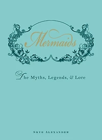 Mermaids: The Myths, Legends, And Lore