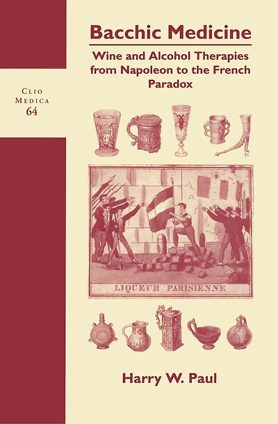 Bacchic Medicine: Wine and Alcohol Therapies from Napoleon to the French Paradox