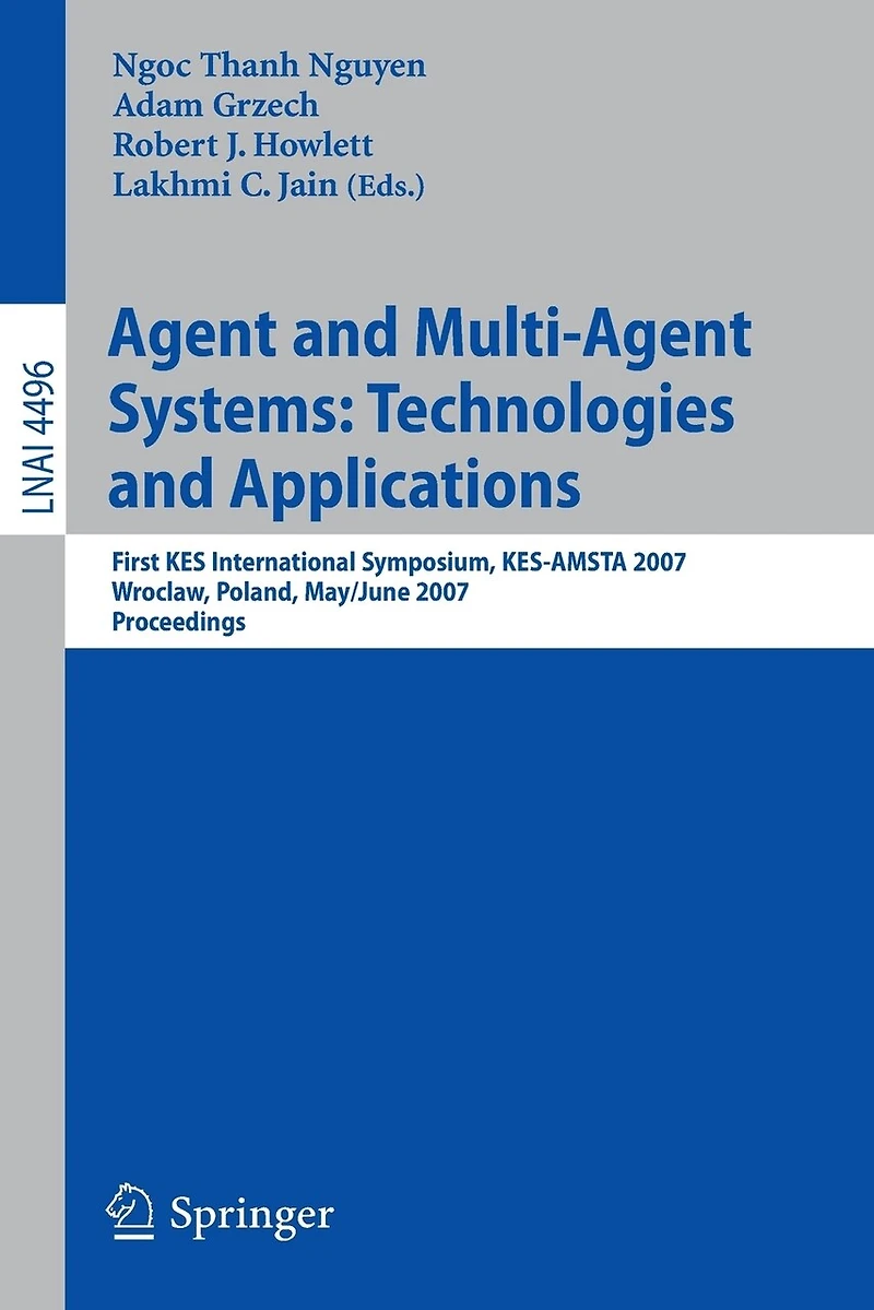 Agent and Multi-Agent Systems: Technologies and Applications: First KES International Symposium, KES-AMSTA 2007, Wroclaw, Poland, May 31-June 1, 2007, Proceedings