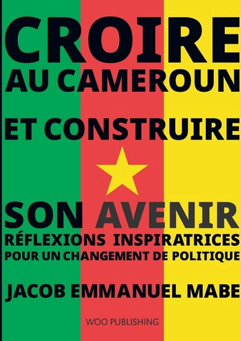 Croire au Cameroun et Construire son Avenir: Réflexions Inspiratrices pour un Changement de Politique