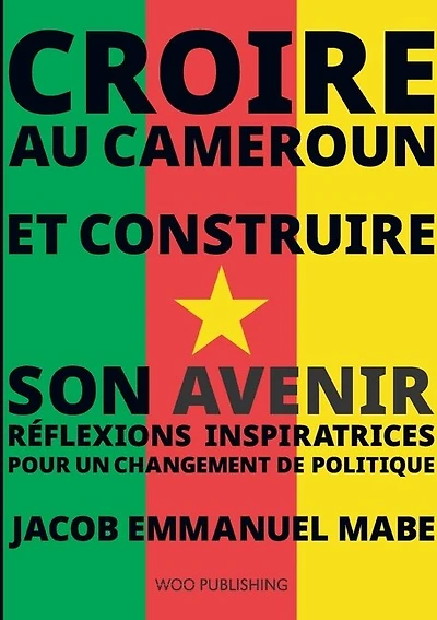 Croire au Cameroun et Construire son Avenir: Réflexions Inspiratrices pour un Changement de Politique
