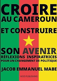 Croire au Cameroun et Construire son Avenir: Réflexions Inspiratrices pour un Changement de Politique