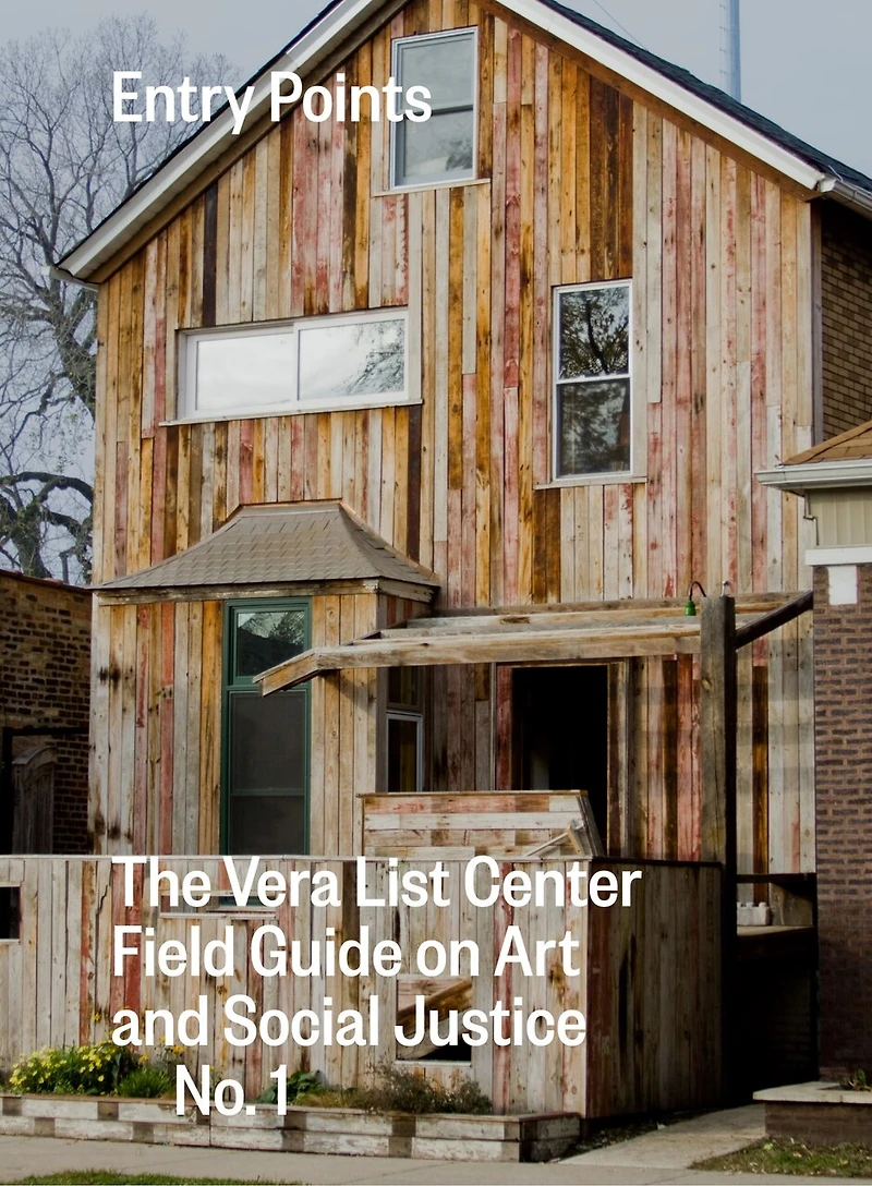 Entry Points: The Vera List Center Field Guide On Art And Social Justice No. 1