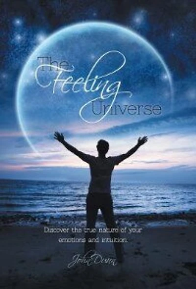 the Feeling Universe: Discover true nature of your emotions and intuition.