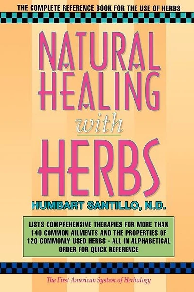 Natural Healing with Herbs: The Complete Reference Book for the Use of Herbs