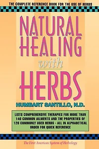 Natural Healing with Herbs: The Complete Reference Book for the Use of Herbs