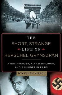 The Short Strange Life of Herschel Grynszpan: A Boy Avenger A Nazi Diplomat And A Murder In Paris