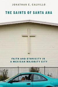The Saints of Santa Ana: Faith and Ethnicity a Mexican Majority City