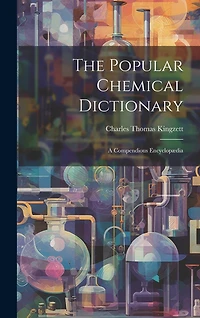 The Popular Chemical Dictionary: A Compendious Encyclopædia