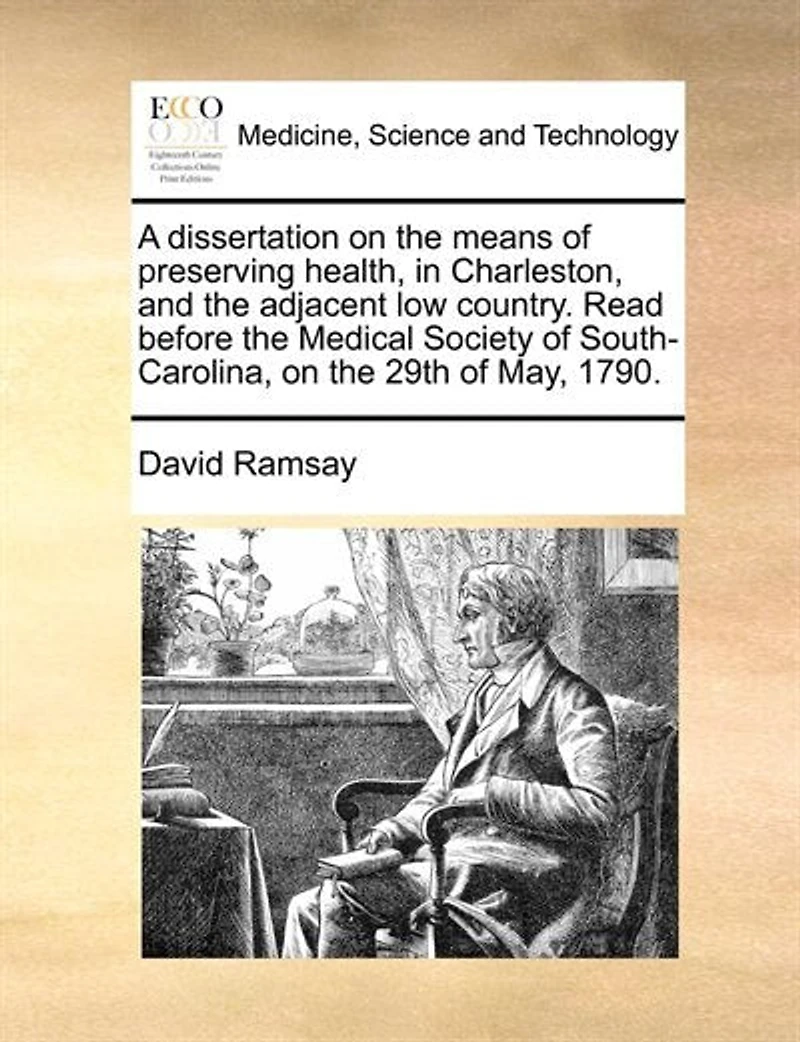 A Dissertation on the Means of Preserving Health, Charleston, and Adjacent Low Country: Read Before Medical Society South-Carolina, 29th May, 1790 (Classic Reprint)
