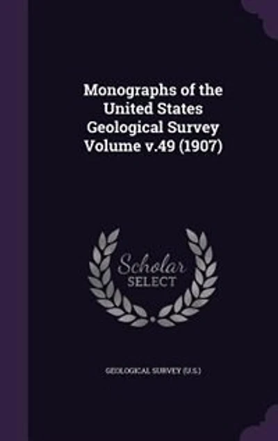 Monographs of the United States Geological Survey Volume v.49 (1907)