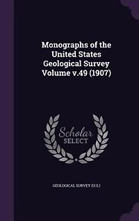 Monographs of the United States Geological Survey Volume v.49 (1907)