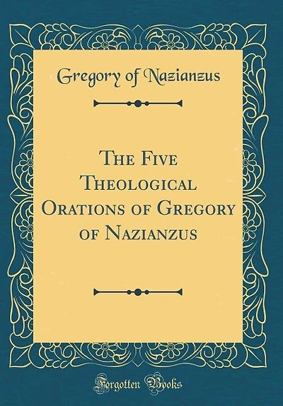 The Five Theological Orations of Gregory of Nazianzus (Classic Reprint)