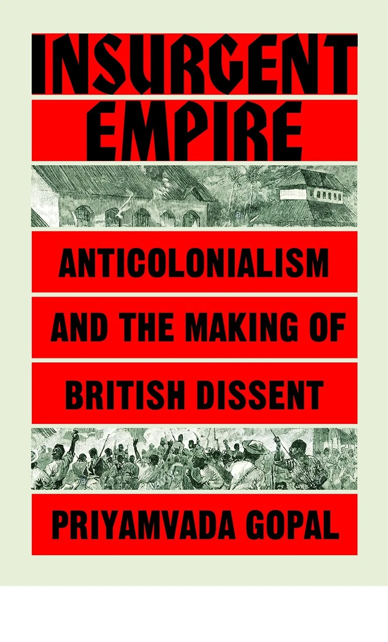 Insurgent Empire: Anticolonial Resistance And British Dissent