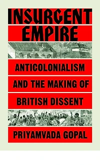 Insurgent Empire: Anticolonial Resistance And British Dissent