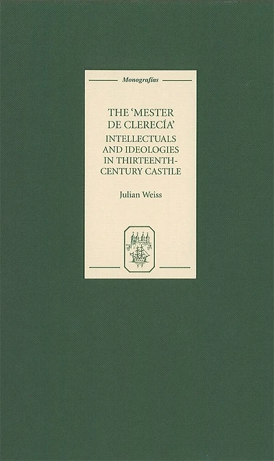 The <I>Mester de Clerecía</I>: Intellectuals and Ideologies in Thirteenth-Century Castile