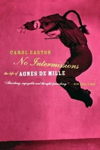 No Intermissions: The Life Of Agnes De Mille
