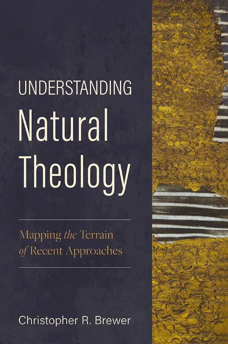 Understanding Natural Theology: Mapping the Terrain of Recent Approaches