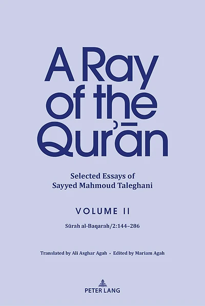 A Ray of the Qur'ān: Selected Essays Sayyed Mahmoud Taleghani Volume II: Sūrah al-Baqarah/2:144-286