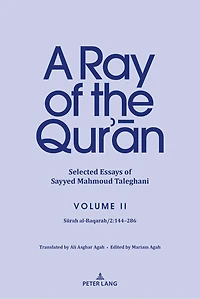 A Ray of the Qur'ān: Selected Essays Sayyed Mahmoud Taleghani Volume II: Sūrah al-Baqarah/2:144-286