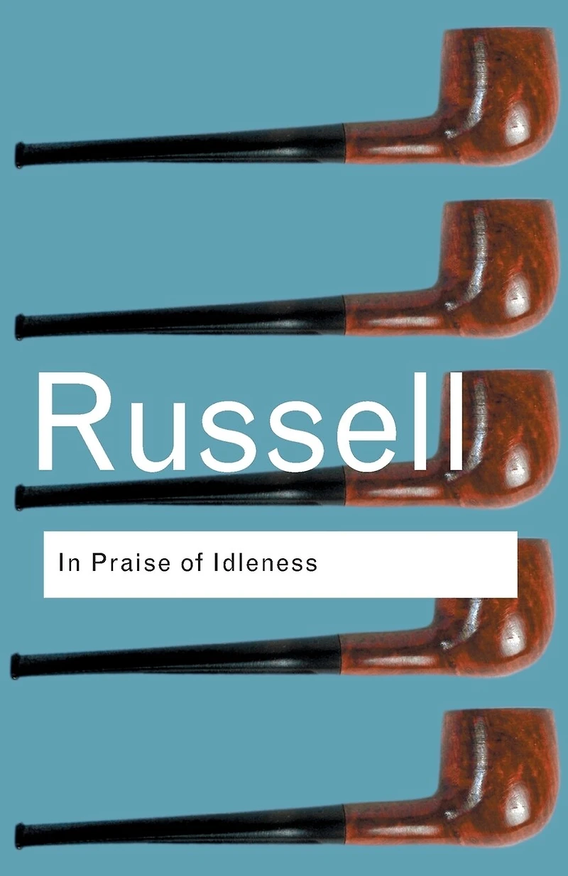 Praise of Idleness: And other essays