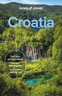 Lonely Planet Croatia: Detailed Itineraries | Travel Like a Local Insider Tips Covers Zagreb, Continental Croatia, Istria, Kvarner, Dalmatia, Dubrovnik and more