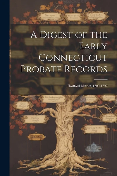 A Digest of the Early Connecticut Probate Records: Hartford District
