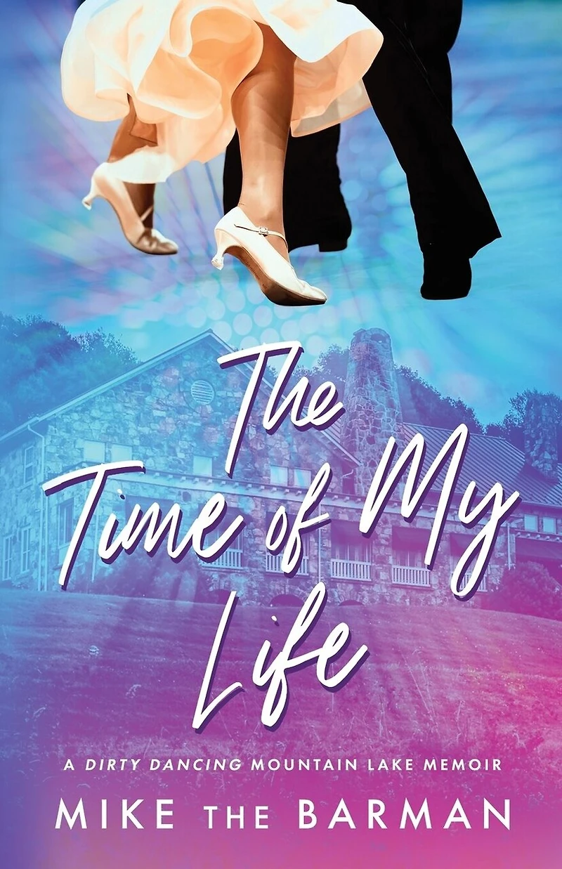 The Time of My Life: A Dirty Dancing Mountain Lake Memoir